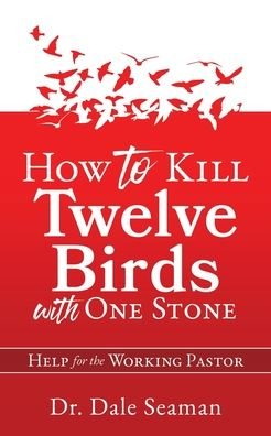 Cover for Dr Dale Seaman · How to Kill Twelve Birds with One Stone: Help for the Working Pastor (Paperback Book) (2020)