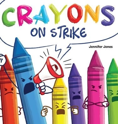 Cover for Jennifer Jones · Crayons on Strike: A Funny, Rhyming, Read Aloud Kid's Book About Respect and Kindness for School Supplies - On Strike (Hardcover Book) (2021)
