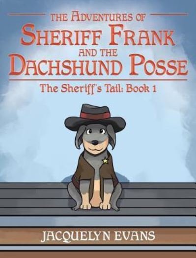 Cover for Jacquelyn Evans · The Adventures of Sheriff Frank and the Dachshund Posse : The Sheriff's Tail (Hardcover Book) (2017)