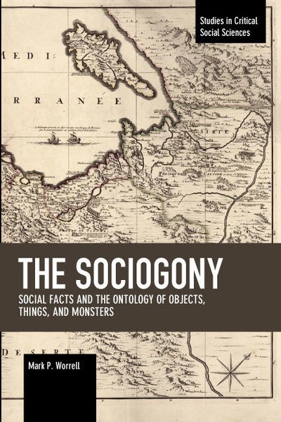 Cover for Mark P. Worrell · The Sociogony: Social Facts and the Ontology of Objects, Things, and Monsters - Studies in Critical Social Sciences (Paperback Book) (2020)