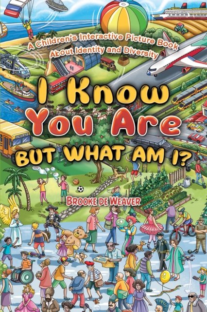 Cover for Brooke de Weaver · I Know You Are, But What Am I?: A Children’s Interactive Picture Book About Identity and Diversity (Hardcover Book) (2025)
