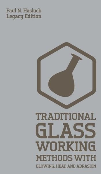 Cover for Paul N Hasluck · Traditional Glass Working Methods With Blowing, Heat, And Abrasion (Hardcover Book) [Legacy edition] (2020)