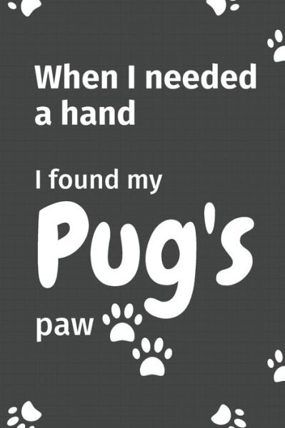 Cover for Wowpooch Press · When I needed a hand, I found my Pug's paw (Paperback Book) (2020)