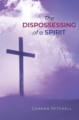 Cover for Carmen Mitchell · The Dispossessing of a Spirit (Paperback Book) (2022)