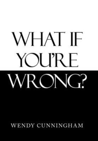 Cover for Wendy Cunningham · What If You'Re Wrong? (Hardcover Book) (2021)