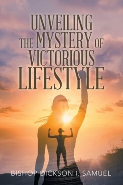 Cover for Bishop Dickson I. Samuel · Unveiling the Mystery of Victorious Lifestyle (Book) (2022)