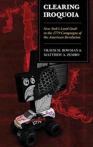 Cover for Travis M. Bowman · Clearing Iroquoia: New York's Land Grab in the 1779 Campaigns of the American Revolution (Hardcover Book) (2025)