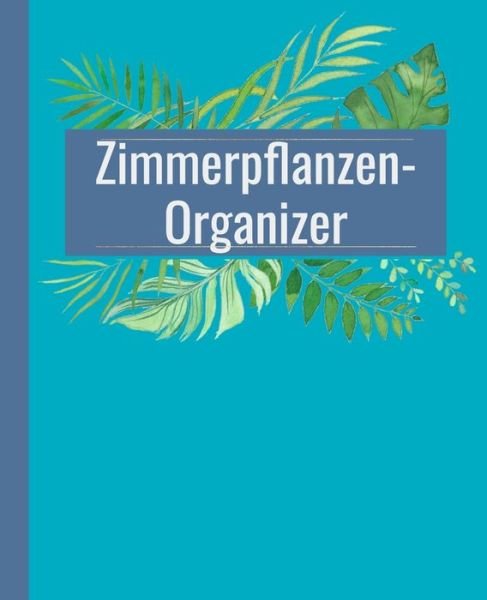 Cover for Notizbucher Fur Pflanzenfreunde · Zimmerpflanzen-Organizer fur 50 Pflanzen (Paperback Book) (2019)