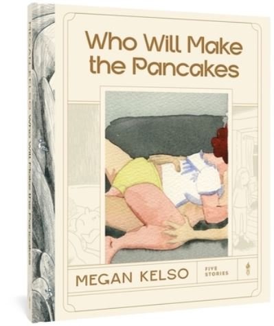 Cover for Megan Kelso · Who Will Make the Pancakes: Five Stories (Hardcover Book) (2022)