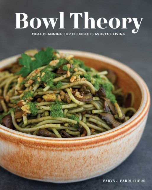 Cover for Caryn Carruthers · Bowl Theory: Meal Planning for Flexible Flavorful Living (Hardcover Book) (2026)