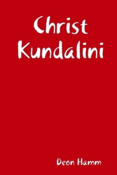 Christ Kundalini - Deon Hamm - 图书 - Lulu.com - 9781716824708 - 2018年12月14日