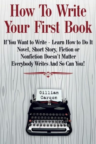 How To Write Your First Book - Gillian Carson - 图书 - Createspace Independent Publishing Platf - 9781717108708 - 2018年4月18日