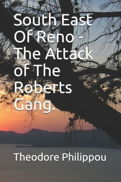 Cover for Theodore Philippou · South East Of Reno -The Attack of The Roberts Gang. (Paperback Book) (2018)