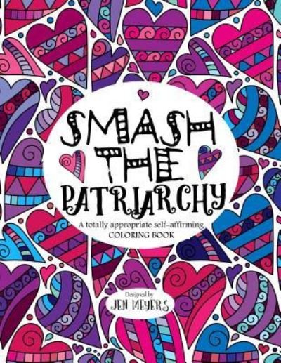 Cover for Jen Meyers · Smash the Patriarchy: A totally appropriate self-affirming coloring book - Totally Appropriate (Paperback Book) (2018)