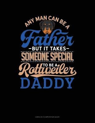 Cover for Jeryx Publishing · Any Man Can Be a Father But It Takes Someone Special to Be a Rottweiler Daddy (Paperback Book) (2018)