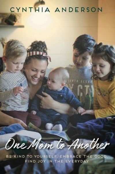 Cover for Cynthia Anderson · One Mom To Another: Be Kind to Yourself, Embrace the Good, Find Joy in the Everyday (Paperback Book) (2019)