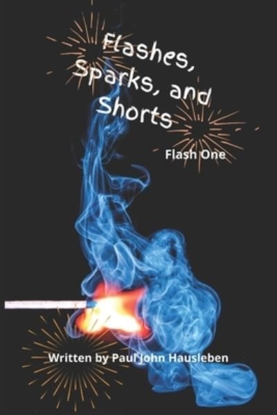 Cover for Paul John Hausleben · Flashes, Sparks, and Shorts (Paperback Book) (2021)