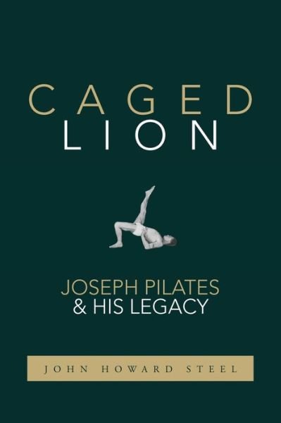 Cover for John Howard Steel · Caged Lion: Joseph Pilates and His Legacy (Paperback Book) (2020)