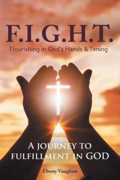 Cover for Ebony Vaughan · F.I.G.H.T. Flourishing in God's Hands and Timing (Paperback Book) (2021)