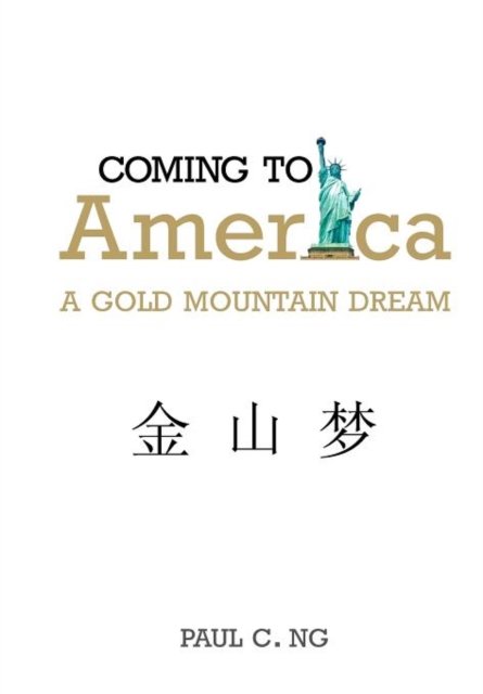 Cover for Paul C. Ng · Coming to America a gold mountain dream (Book) [1st edition] (2011)
