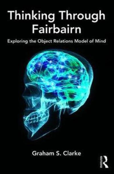 Cover for Graham S. Clarke · Thinking Through Fairbairn: Exploring the Object Relations Model of Mind (Paperback Book) (2017)