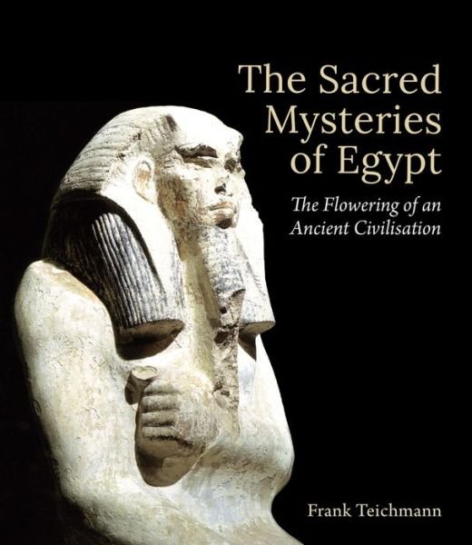 Cover for Frank Teichmann · The Sacred Mysteries of Egypt: The Flowering of an Ancient Civilisation (Hardcover Book) (2016)