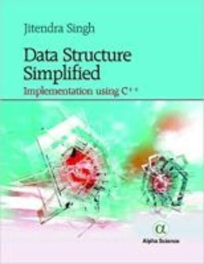 Data Structure Simplified:: Implementation Using C++ - Jitendra Singh - 图书 - Alpha Science International Ltd - 9781783323708 - 2018年6月30日