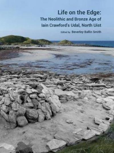 Cover for Ballin Smith · Life on the Edge: The Neolithic and Bronze Age of Iain Crawford’s Udal, North Uist (Hardcover Book) (2018)