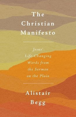 Cover for Alistair Begg · The Christian Manifesto: Jesus’ Life-Changing Words from the Sermon on the Plain (Paperback Book) (2023)