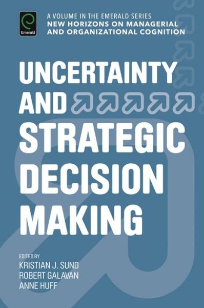 Cover for Kristian Sund · Uncertainty and Strategic Decision Making - New Horizons in Managerial and Organizational Cognition (Hardcover Book) (2016)