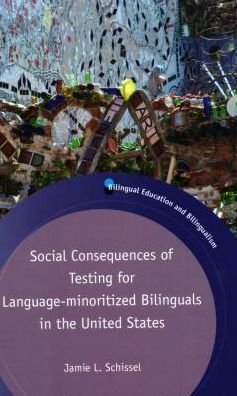 Cover for Jamie L. Schissel · Social Consequences of Testing for Language-minoritized Bilinguals in the United States - Bilingual Education &amp; Bilingualism (Hardcover Book) (2019)