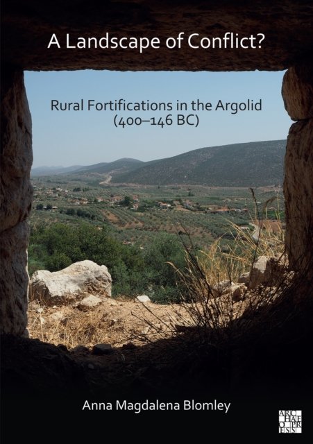 Cover for Blomley, Anna Magdalena (Esmee Fairbairn Junior Research Fellow in Classics, New College, University of Oxford) · A Landscape of Conflict? Rural Fortifications in the Argolid (400–146 BC) (Paperback Book) (2022)