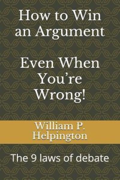 Cover for William P Helpington · How to Win an Argument (Even When You're Wrong) (Paperback Book) (2019)