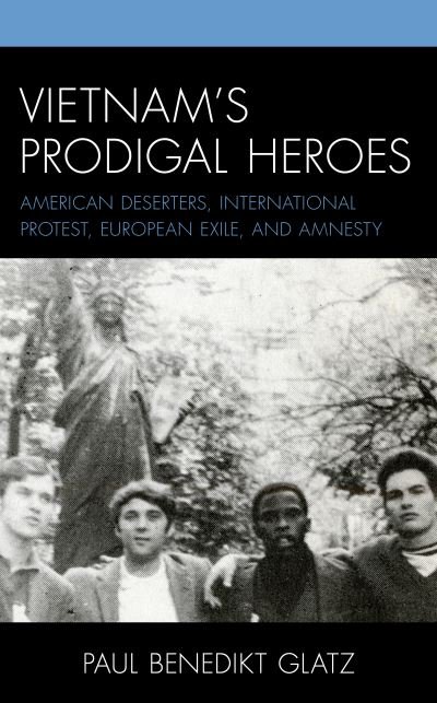 Cover for Paul Benedikt Glatz · Vietnam's Prodigal Heroes: American Deserters, International Protest, European Exile, and Amnesty - War and Society in Modern American History (Hardcover Book) (2021)