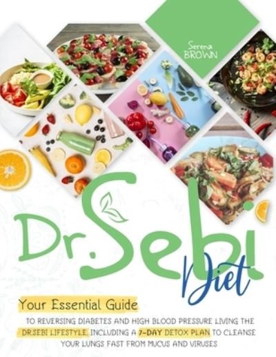 Cover for Serena Brown · Dr. Sebi Diet: Your Essential Guide to Reversing Diabetes and High Blood Pressure By Living the Dr. Sebi Lifestyle (Paperback Book) (2021)