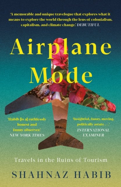 Cover for Shahnaz Habib · Airplane Mode: Travels in the Ruins of Tourism (Paperback Book) (2024)