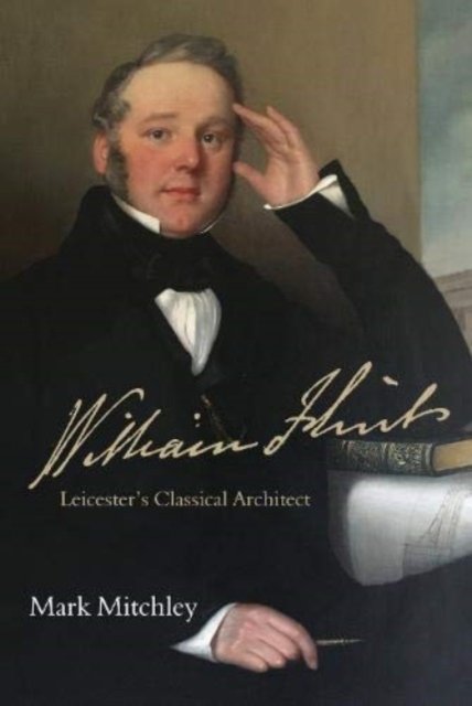 Cover for Mark Mitchley · William Flint : Leicester's Classical Architect (Hardcover Book) (2019)
