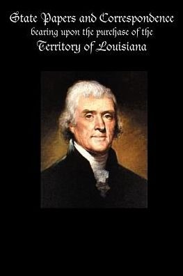 Cover for Government Reprints Press · State Papers and Correspondence Bearing Upon the Purchase of the Territory of Louisiana (Paperback Book) (2001)