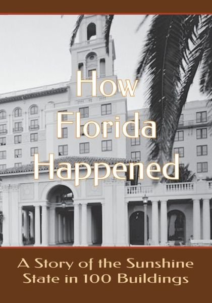 Cover for Doug Gelbert · How Florida Happened: A Story of the Sunshine State in 100 Buildings (Paperback Book) (2021)