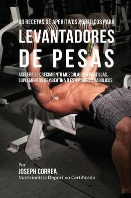 Cover for Joseph Correa · 60 Recetas de Aperitivos Proteicos para Levantadores de Pesas (Paperback Book) (2016)