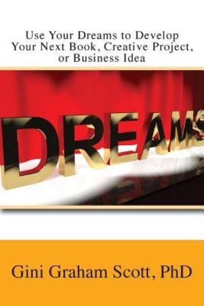Cover for Gini Graham Scott · Use Your Dreams to Develop Your Next Book, Creative Project, or Business Idea (Paperback Book) (2018)