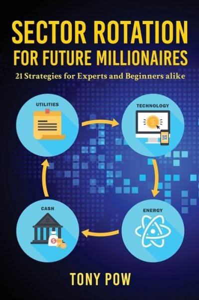 Cover for Tony Pow · Sector Rotation for Future Millionaires: 21 Strategies for Experts and Beginners alike (Paperback Book) (2021)