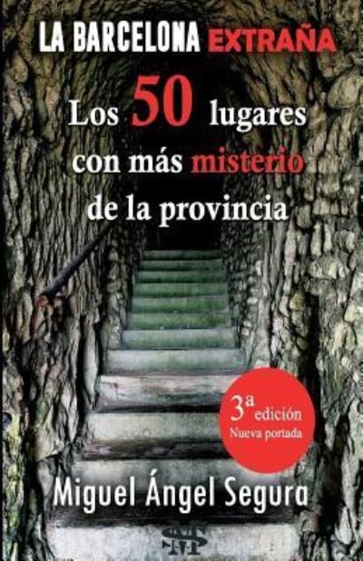 Cover for Miguel Angel Segura · La Barcelona extrana. 50 lugares con misterio de la provincia. 3a edicion (Paperback Book) (2017)