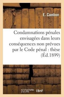 Cover for E Cambon · Des Condamnations Penales Envisagees Dans Leurs Consequences Non Prevues Par Le Code Penal: These (Paperback Book) (2016)