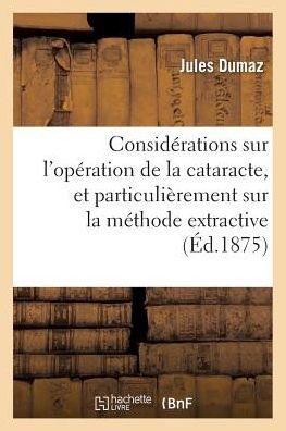 Cover for Jules Dumaz · Considerations Sur l'Operation de la Cataracte, Et Particulierement Sur La Methode Extractive (Paperback Book) (2016)