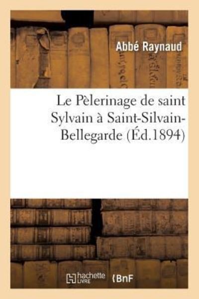 Cover for Abbé Raynaud · Le Pelerinage de Saint Sylvain A Saint-Silvain-Bellegarde (Paperback Book) (2016)