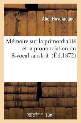 Cover for Abel Hovelacque · Memoire Sur La Primordialite et La Prononciation Du R-vocal Sanskrit (Paperback Book) (2018)