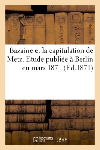 Cover for Sans Auteur · Bazaine et La Capitulation De Metz. Etude Publiee a Berlin en Mars 1871 (Paperback Book) [French edition] (2013)