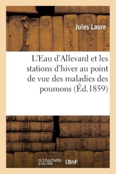 Cover for Jules Laure · L'Eau d'Allevard Et Les Stations d'Hiver Au Point de Vue Des Maladies Des Poumons (Paperback Book) (2017)