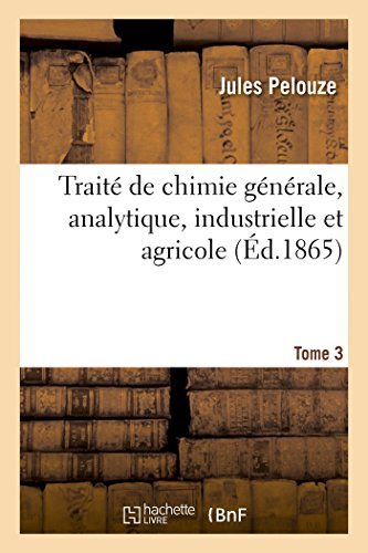 Cover for Jules Pelouze · Traite de Chimie Generale, Analytique, Industrielle Et Agricole. Tome 3, Partie 1 - Sciences (Paperback Book) [French edition] (2018)